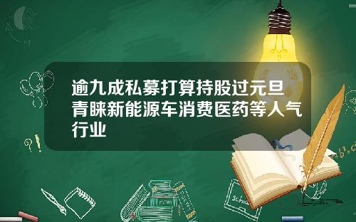 逾九成私募打算持股过元旦青睐新能源车消费医药等人气行业