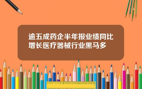 逾五成药企半年报业绩同比增长医疗器械行业黑马多