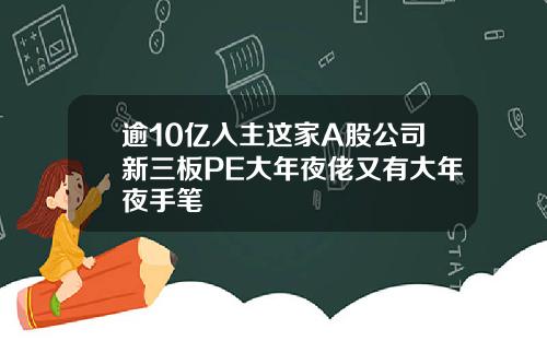 逾10亿入主这家A股公司新三板PE大年夜佬又有大年夜手笔