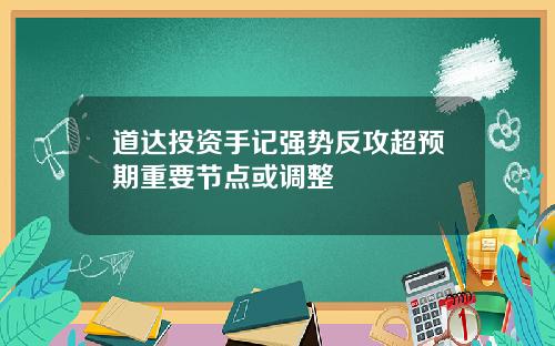 道达投资手记强势反攻超预期重要节点或调整