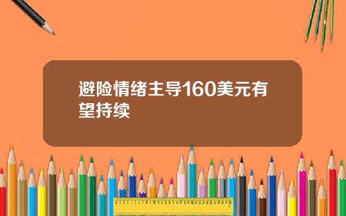避险情绪主导160美元有望持续
