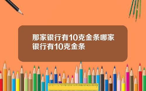 那家银行有10克金条哪家银行有10克金条
