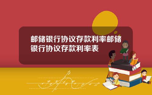 邮储银行协议存款利率邮储银行协议存款利率表