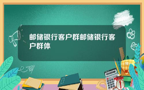 邮储银行客户群邮储银行客户群体