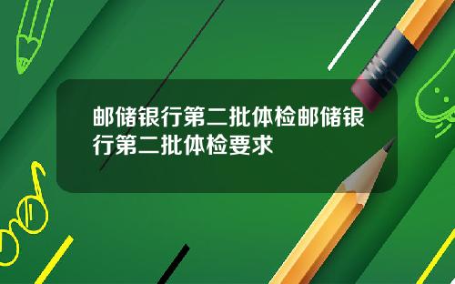 邮储银行第二批体检邮储银行第二批体检要求