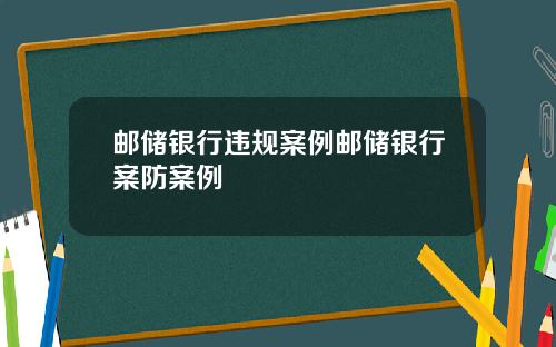 邮储银行违规案例邮储银行案防案例