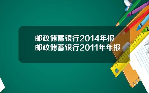 邮政储蓄银行2014年报邮政储蓄银行2011年年报