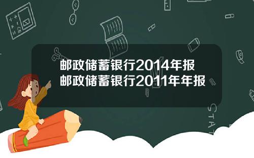 邮政储蓄银行2014年报邮政储蓄银行2011年年报