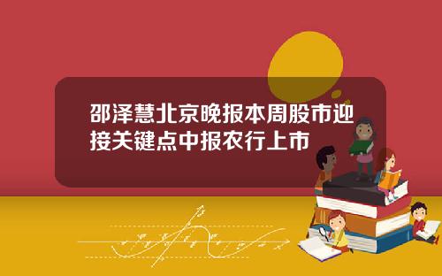 邵泽慧北京晚报本周股市迎接关键点中报农行上市