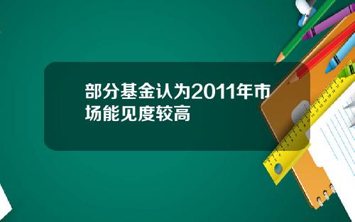 部分基金认为2011年市场能见度较高