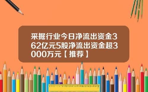 采掘行业今日净流出资金362亿元5股净流出资金超3000万元【推荐】