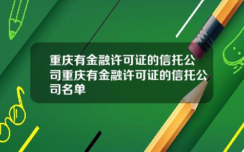 重庆有金融许可证的信托公司重庆有金融许可证的信托公司名单