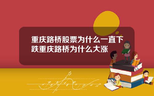 重庆路桥股票为什么一直下跌重庆路桥为什么大涨