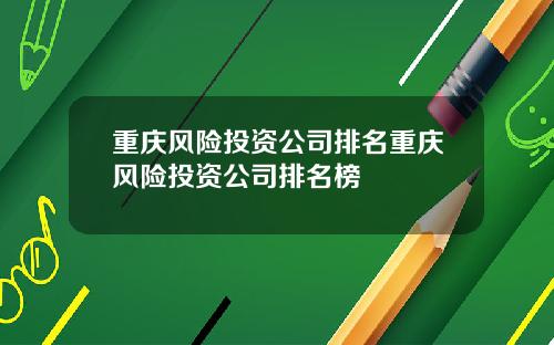 重庆风险投资公司排名重庆风险投资公司排名榜