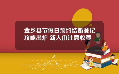 金乡县节假日预约结婚登记攻略出炉 新人们注意收藏