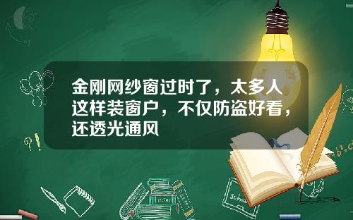 金刚网纱窗过时了，太多人这样装窗户，不仅防盗好看，还透光通风