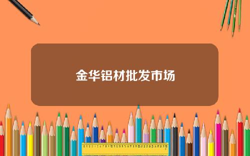 金华铝材批发市场