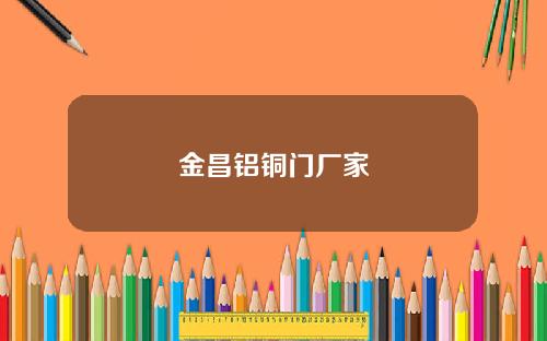 金昌铝铜门厂家