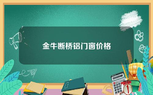 金牛断桥铝门窗价格