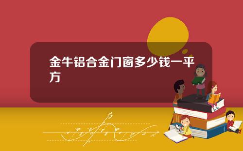 金牛铝合金门窗多少钱一平方