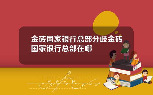 金砖国家银行总部分歧金砖国家银行总部在哪