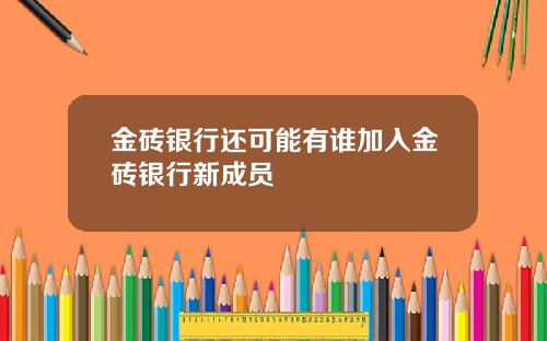 金砖银行还可能有谁加入金砖银行新成员
