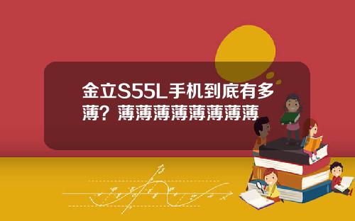 金立S55L手机到底有多薄？薄薄薄薄薄薄薄薄