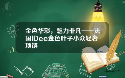 金色华彩，魅力非凡——法国IDee金色叶子小众轻奢项链