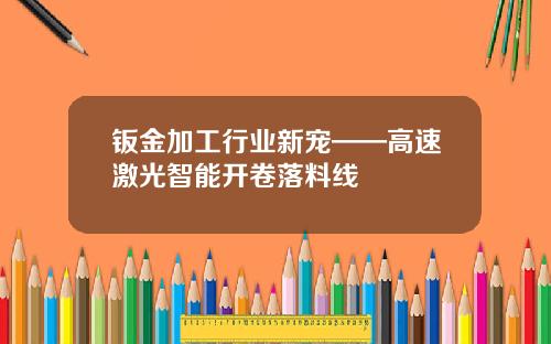 钣金加工行业新宠——高速激光智能开卷落料线