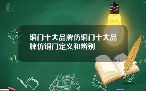 铜门十大品牌仿铜门十大品牌仿铜门定义和辨别