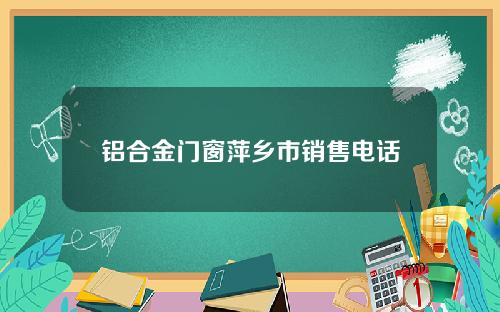 铝合金门窗萍乡市销售电话
