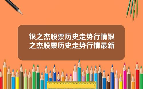 银之杰股票历史走势行情银之杰股票历史走势行情最新