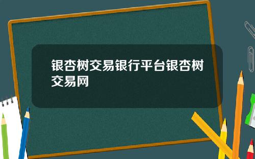 银杏树交易银行平台银杏树交易网