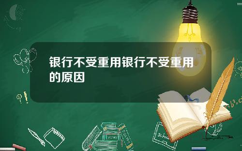 银行不受重用银行不受重用的原因