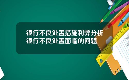 银行不良处置措施利弊分析银行不良处置面临的问题
