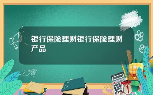 银行保险理财银行保险理财产品