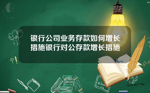 银行公司业务存款如何增长措施银行对公存款增长措施