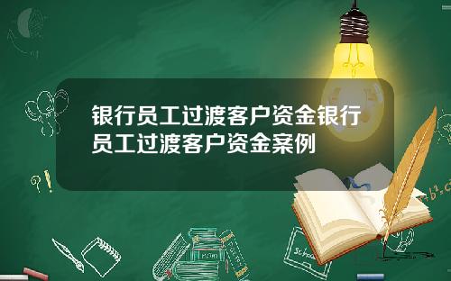 银行员工过渡客户资金银行员工过渡客户资金案例