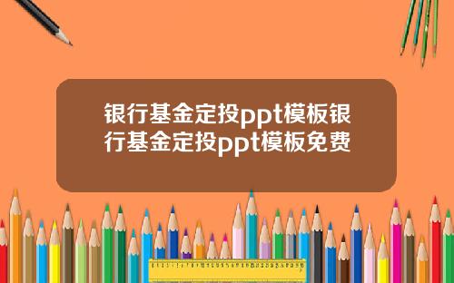 银行基金定投ppt模板银行基金定投ppt模板免费