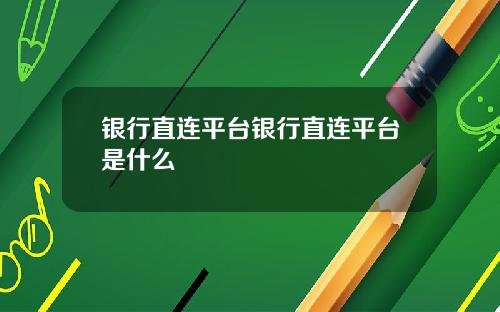 银行直连平台银行直连平台是什么