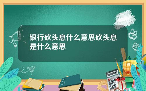 银行砍头息什么意思砍头息是什么意思