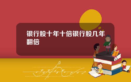银行股十年十倍银行股几年翻倍
