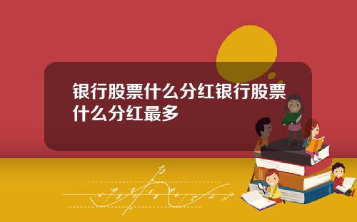 银行股票什么分红银行股票什么分红最多