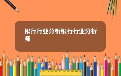 银行行业分析银行行业分析师