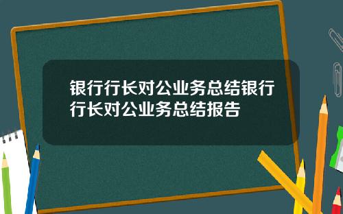 银行行长对公业务总结银行行长对公业务总结报告