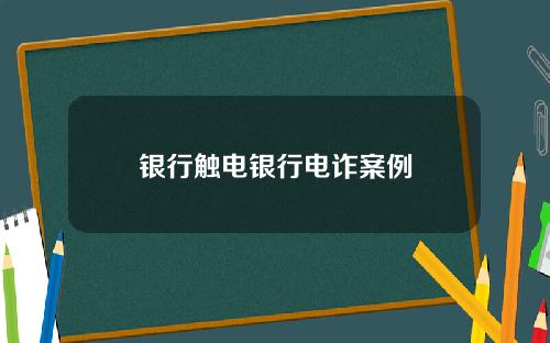 银行触电银行电诈案例