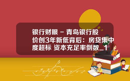 银行财眼 - 青岛银行股价创3年新低背后：房贷集中度超标 资本充足率倒数_1