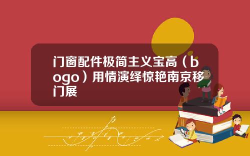 门窗配件极简主义宝高（bogo）用情演绎惊艳南京移门展