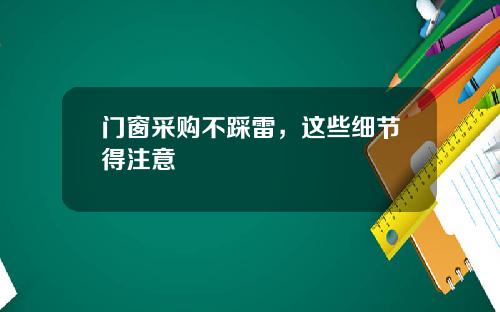 门窗采购不踩雷，这些细节得注意