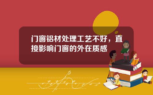 门窗铝材处理工艺不好，直接影响门窗的外在质感